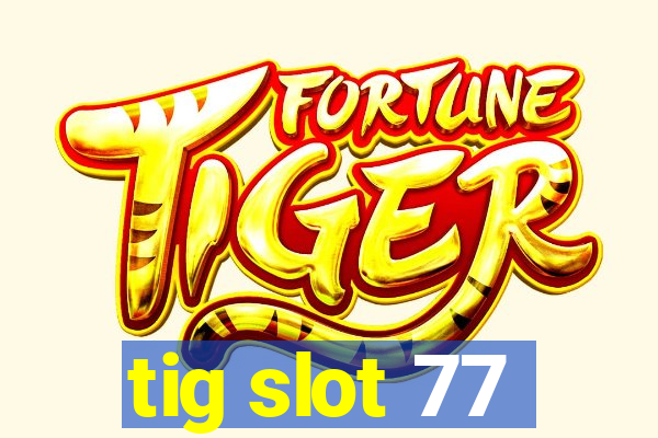 tig slot 77